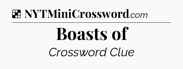 Solution: Boasts of - NYT Crossword