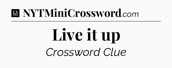 Live it up - LA Times Crossword