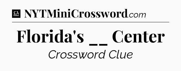 Florida's __ Center - LA Times Crossword