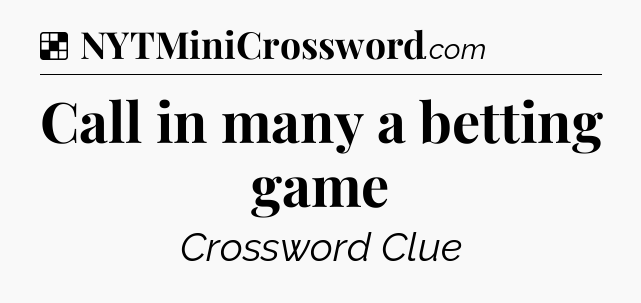 Solution: Call in many a betting game - NYT Crossword