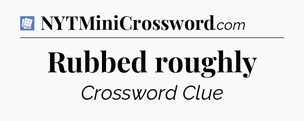 Rubbed roughly Puzzle Page Crossword Clue
