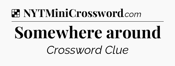 Solution: Somewhere around - NYT Crossword