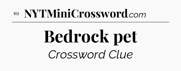 Bedrock pet - WSJ Crossword