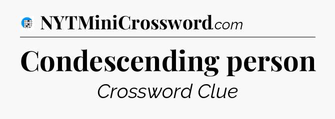 Condescending person Crossword Clue
