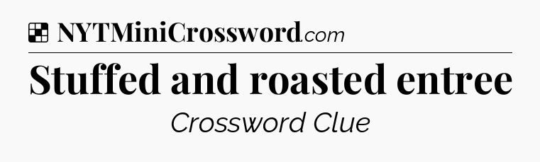 Solution: Stuffed and roasted entree - NYT Crossword