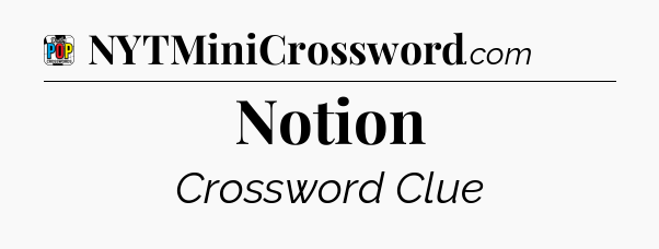 Notion Crossword Clue