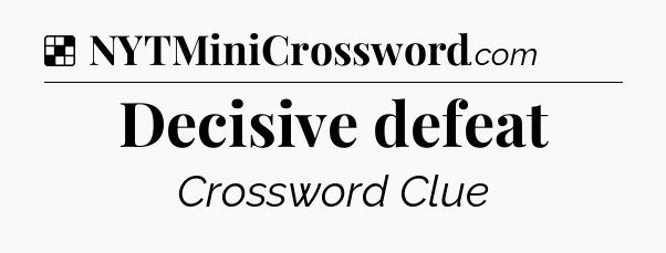 Solution: Decisive defeat - NYT Crossword