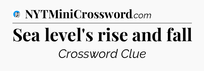 Sea level's rise and fall Crossword Clue