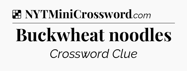 Solution: Buckwheat noodles - NYT Crossword