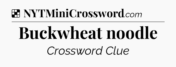 Solution: Buckwheat noodle - NYT Crossword