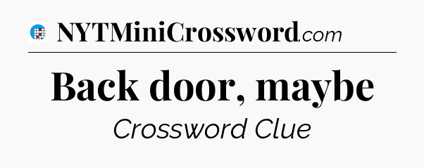 Back door, maybe Crossword Clue