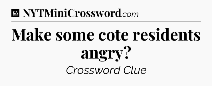 Make some cote residents angry - LA Times Crossword