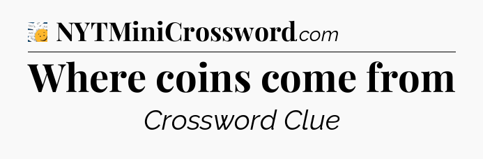 Where coins come from - 7 Little Words