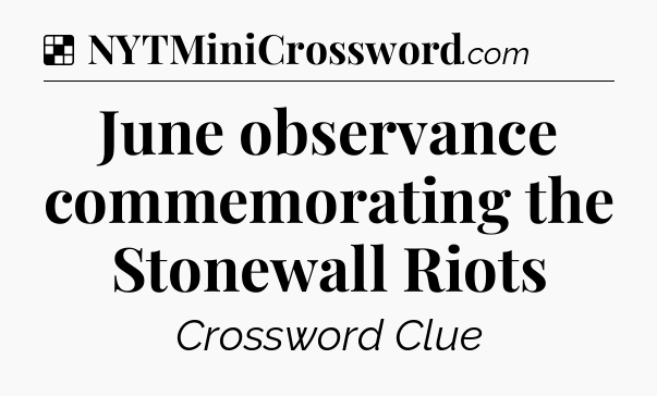 Solution: June observance commemorating the Stonewall Riots - NYT Crossword