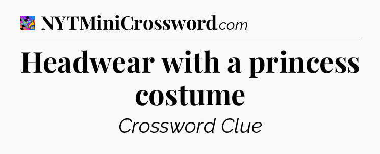 Headwear with a princess costume Crossword Clue