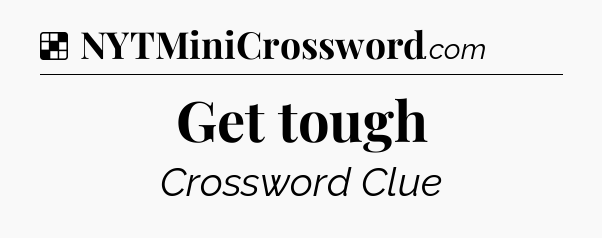 Solution: Get tough - NYT Crossword
