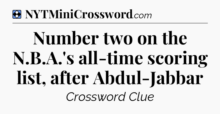 Solution: Number two on the N.B.A.'s all-time scoring list, after Abdul-Jabbar - NYT Mini Crossword