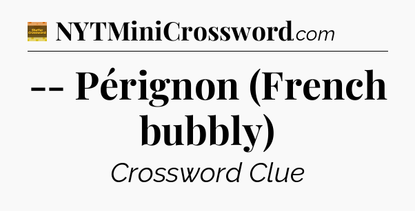 -- Pérignon (French bubbly) - Eugene Sheffer Crossword