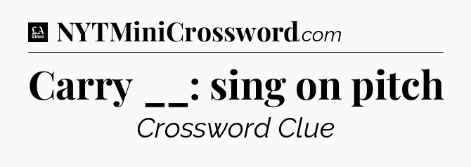 Carry __: sing on pitch - LA Times Crossword