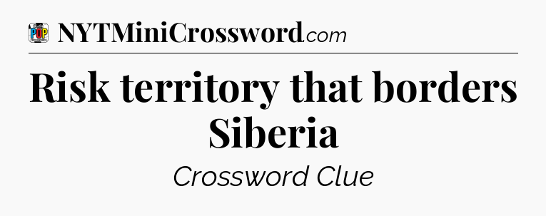 Risk territory that borders Siberia Crossword Clue