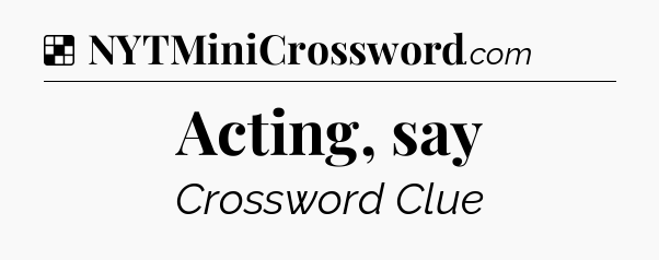 Solution: Acting, say - NYT Crossword