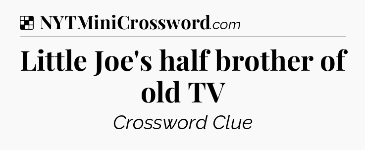 Solution: Little Joe's half brother of old TV - NYT Crossword