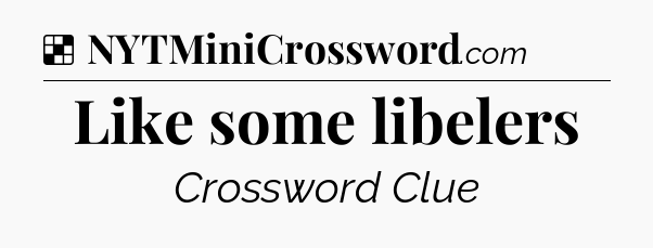 Solution: Like some libelers - NYT Crossword