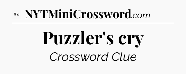 Puzzler's cry - WSJ Crossword