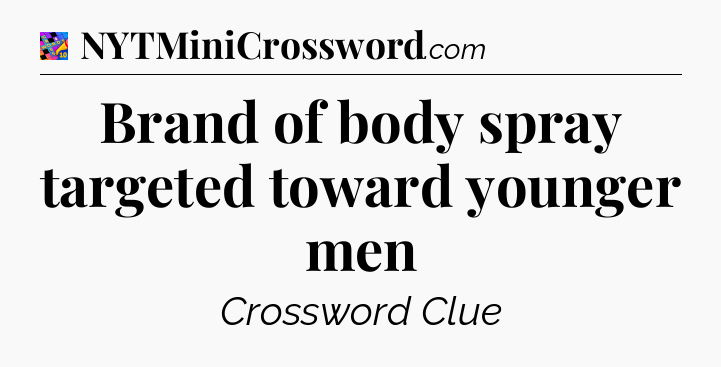 Brand of body spray targeted toward younger men Crossword Clue