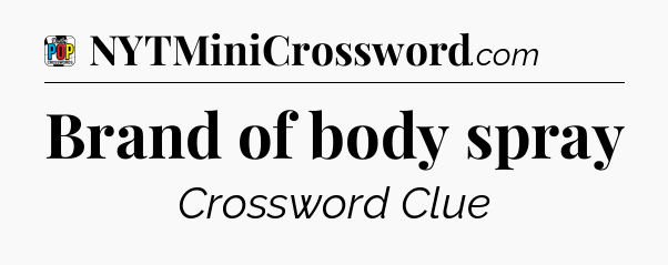 Brand of body spray Crossword Clue