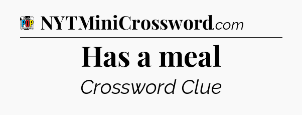 Has a meal Crossword Clue