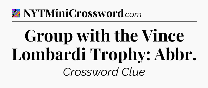 Group with the Vince Lombardi Trophy: Abbr Crossword Clue