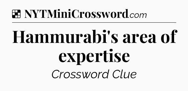 Solution: Hammurabi's area of expertise - NYT Crossword