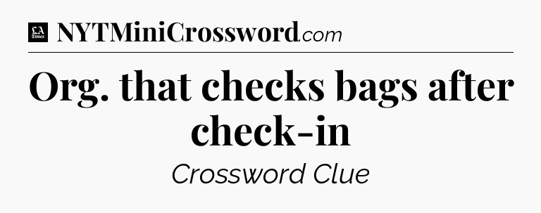 Org. that checks bags after check-in - LA Times Crossword
