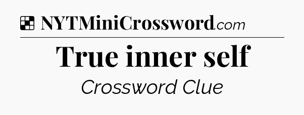 Solution: True inner self - NYT Crossword