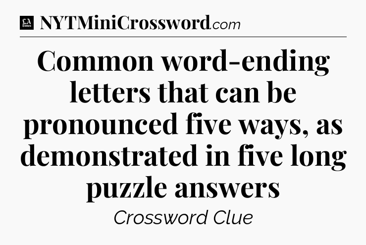 Common word-ending letters that can be pronounced five ways, as demonstrated in five long puzzle answers - LA Times Crossword