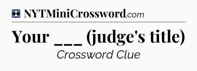 Solution: Your ___ (judge's title) - NYT Mini Crossword