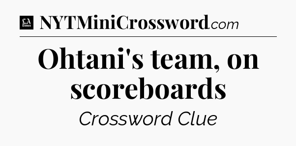 Ohtani's team, on scoreboards - LA Times Crossword