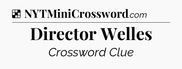 Solution: Director Welles - NYT Crossword