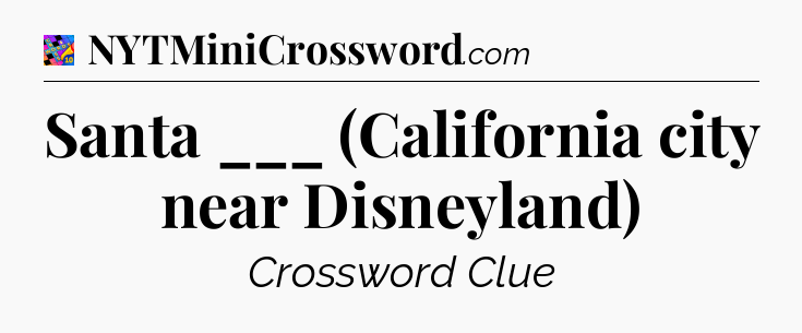Santa ___ (California city near Disneyland) Crossword Clue