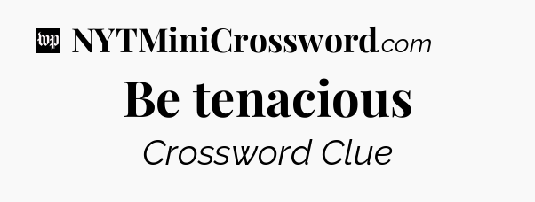 Be tenacious Crossword Clue