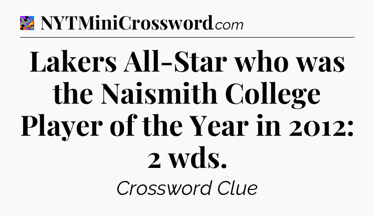 Lakers All-Star who was the Naismith College Player of the Year in 2012: 2 wds Crossword Clue
