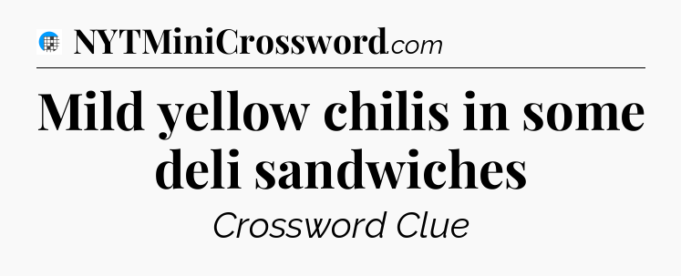Mild yellow chilis in some deli sandwiches Crossword Clue