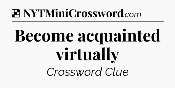 Solution: Become acquainted virtually - NYT Crossword