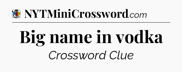 Big name in vodka Crossword Clue