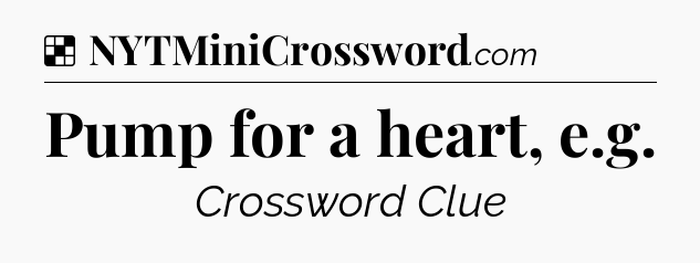 Solution: Pump for a heart, e.g - NYT Crossword