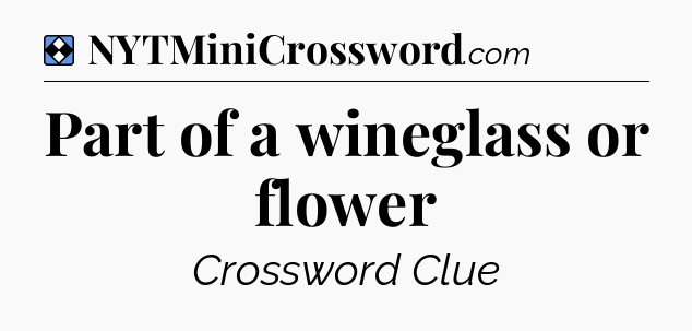 Solution: Part of a wineglass or flower - NYT Mini Crossword