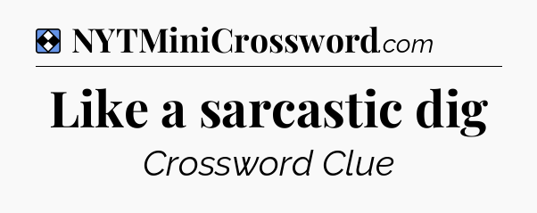 Solution: Like a sarcastic dig - NYT Mini Crossword