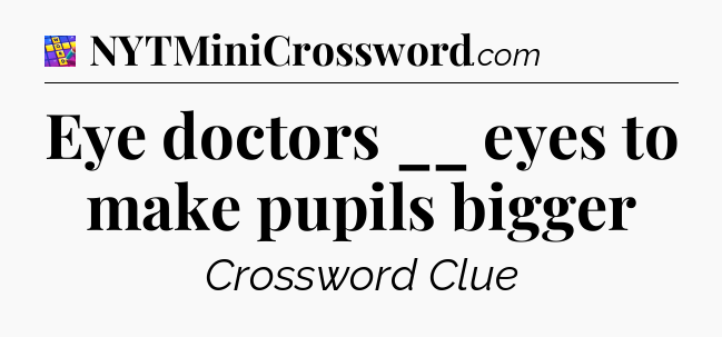 Eye doctors __ eyes to make pupils bigger Codycross