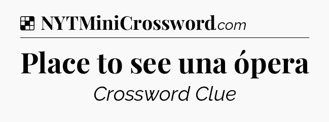 Solution: Place to see una ópera - NYT Crossword